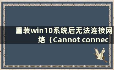 重装win10系统后无法连接网络（Cannot connect to the network after reinstalling win10 system）